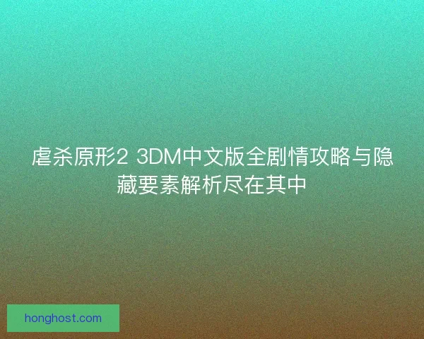 虐杀原形2 3DM中文版全剧情攻略与隐藏要素解析尽在其中
